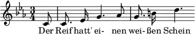 { \new Staff << \relative c' {\set Staff.midiInstrument = #"clarinet" \tempo 4 = 60 \set Score.tempoHideNote = ##t
\key c \minor \time 3/4 \autoBeamOff \set Score.currentBarNumber = #6 \set Score.barNumberVisibility = #all-bar-numbers-visible \bar ""
\override TupletBracket #'bracket-visibility = ##f
\partial 8 c8 | c8. ees16 g4. as8 | g8. b!16 d4. }
\addlyrics { Der Reif hatt' ei- nen wei- ßen Schein } >>
}
