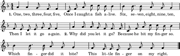 \header { tagline = ##f }
\layout { indent = 0
\context { \Score \remove "Bar_number_engraver" } }
global = { \key f \major \numericTimeSignature \time 4/4 \autoBeamOff }
sopranoVoice = \relative c'' { \global
a4 a g8 f f4 | c8 f a c c bes bes4 |
bes bes8. bes16 a8 g g4 | f8 e d e g f f4 |
a a8. a16 g8 f f8. f16 | c8 f a c c bes bes4 |
bes bes8. bes16 a8 g g4 | f8 e16 e d8 e g f f4 \bar "|."
}
verseOne = \lyricmode { \set stanza = \markup \bold "1."
One, two, three, four, five,
Once I caught a fish a -- live.
Six, se -- ven, eight, nine, ten,
Then I let it go a -- gain.
}
verseTwo = \lyricmode { \set stanza = \markup \bold " 2."
Why did you let it go?
Be -- cause he bit my fin -- ger so.
Which fin -- ger did it bite?
This lit -- tle fin -- ger on my right.
}
\score {
\new Staff \with { midiInstrument = "vibraphone" }
{ \sopranoVoice }
\addlyrics { \verseOne \verseTwo }
\layout { }
\midi { \tempo 4=100 }
}